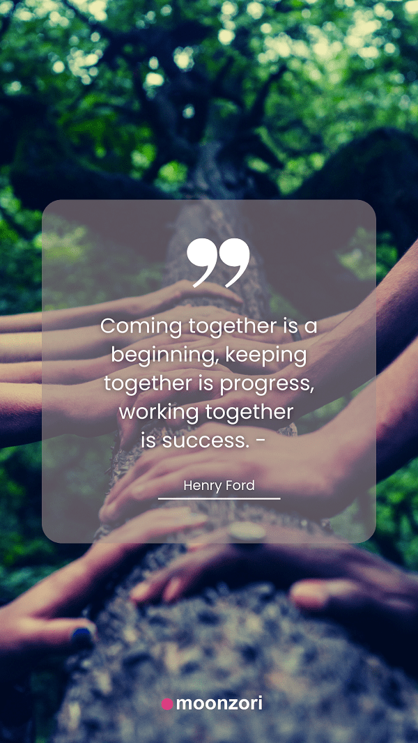 Quote. Coming together is a beginning, keeping together is progress, working together is success. - Henry Ford - Moonzori