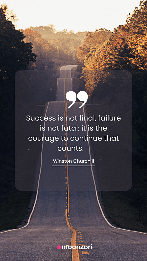 Quote. Success is not final, failure is not fatal it is the courage to continue that counts. - Winston Churchill - Moonzori