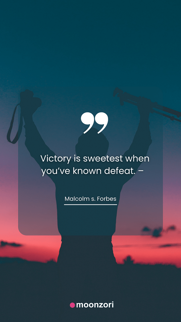 Quote. Victory is sweetest when you’ve known defeat. – Malcolm s. Forbes - Moonzori