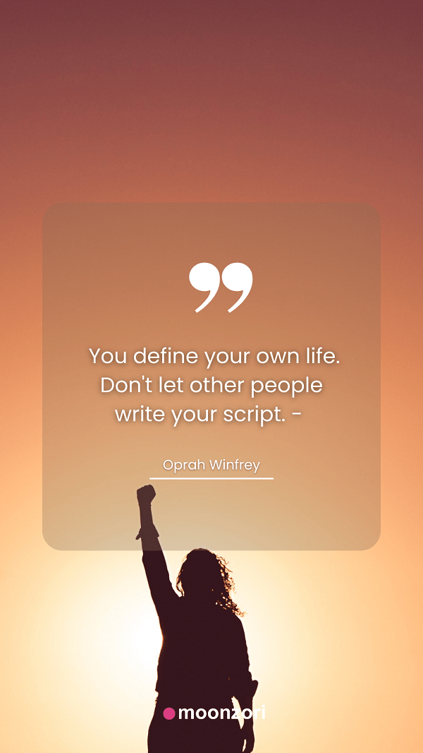 Quote. You define your own life. Don't let other people write your script. - Oprah Winfrey - Moonzori 